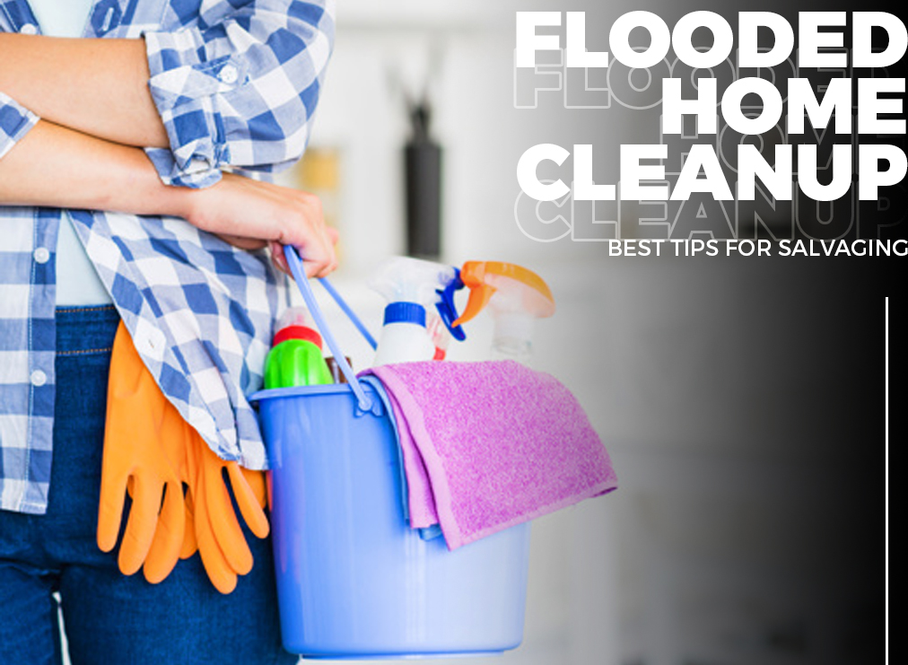 Flooded Home Cleanup - Best Tips for Salvaging